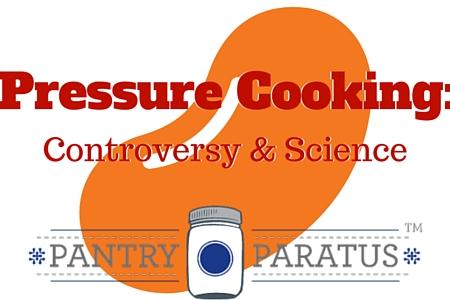 Pressure Cooking: Controversy & Science