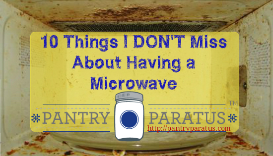 10 Things I Don't Miss About Having a Microwave